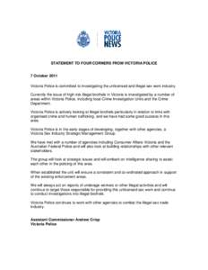 STATEMENT TO FOUR CORNERS FROM VICTORIA POLICE 7 October 2011 Victoria Police is committed to investigating the unlicensed and illegal sex work industry. Currently the issue of high-risk illegal brothels in Victoria is i