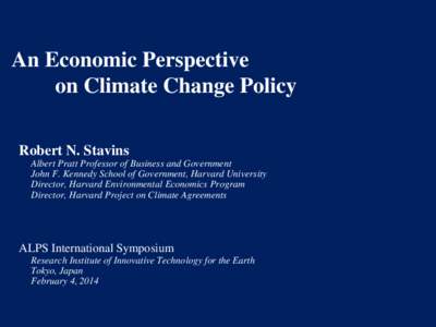 An Economic Perspective on Climate Change Policy Robert N. Stavins Albert Pratt Professor of Business and Government John F. Kennedy School of Government, Harvard University Director, Harvard Environmental Economics Prog