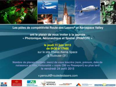 Les pôles de compétitivité Route des Lasers et Aerospace Valley ont le plaisir de vous inviter à la journée « Photonique, Aéronautique et Spatial (PHAROS) » le jeudi 11 juin 2015 de 8h30 à 17h00 sur le site T