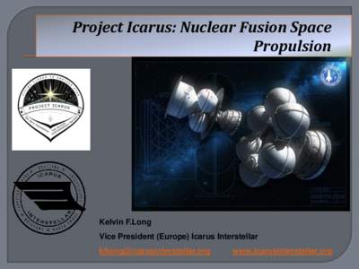 Project Icarus: Nuclear Fusion Space Propulsion Kelvin F.Long Vice President (Europe) Icarus Interstellar 