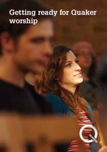 Getting ready for Quaker worship For Quakers, worship (sometimes called meeting for worship) is at the heart of what it means to be a Quaker. It is the source of inspiration and the root of action in the world. It is al