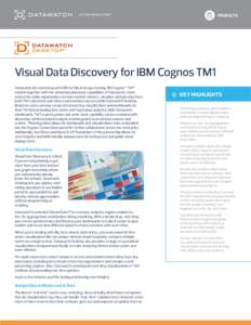 PRODUCTS  Visual Data Discovery for IBM Cognos TM1 Datawatch has teamed up with IBM to fully leverage existing IBM Cognos® TM1® models together with the visual data discovery capabilities of Datawatch. Users across the