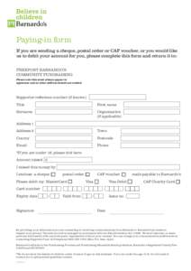 Paying-in form If you are sending a cheque, postal order or CAF voucher, or you would like us to debit your account for you, please complete this form and return it to: FREEPOST BARNARDO’S COMMUNITY FUNDRAISING Please 