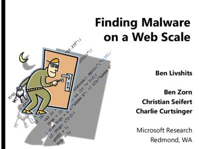 Finding Malware on a Web Scale Ben Livshits Ben Zorn Christian Seifert Charlie Curtsinger