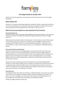 ACT Budget Submission October 2014 Families ACT values the opportunity to provide input into the Territory Government’s[removed]Budget development. About Families ACT Families ACT is a peak body representing organisati