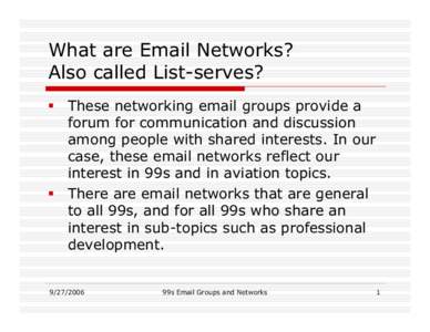 What are Email Networks? Also called List-serves?  These networking email groups provide a forum for communication and discussion among people with shared interests. In our case, these email networks reflect our