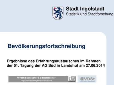 Stadt Ingolstadt Statistik und Stadtforschung Bevölkerungsfortschreibung Ergebnisse des Erfahrungsaustausches im Rahmen der 51. Tagung der AG Süd in Landshut am