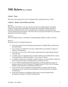 TDL Bylaws (Rev[removed]Article I – Name The name of the organization is the Texas Digital Library, hereinafter known as TDL. Article II – Mission, Code of Ethics, and Goals Section 1 The mission of the TDL is to