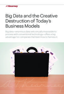 Big Data and the Creative Destruction of Today’s Business Models Big data—enormous data sets virtually impossible to process with conventional technology—offers a big advantage for companies that learn how to harne