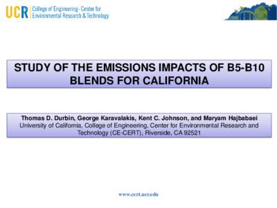 STUDY OF THE EMISSIONS IMPACTS OF B5-B10 BLENDS FOR CALIFORNIA Thomas D. Durbin, George Karavalakis, Kent C. Johnson, and Maryam Hajbabaei University of California, College of Engineering, Center for Environmental Resear