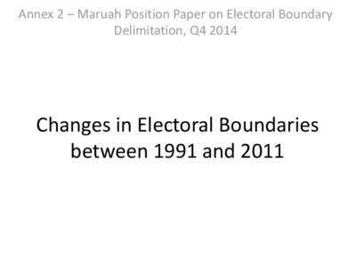 Annex 2 – Maruah Position Paper on Electoral Boundary Delimitation, Q4 2014 Changes in Electoral Boundaries between 1991 and 2011