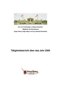 Die vom Vorarlberger Landtag entsandten Mitglieder des Bundesrates Jürgen Weiss, Edgar Mayer und Ing. Reinhold Einwallner Tätigkeitsbericht über das Jahr 2005