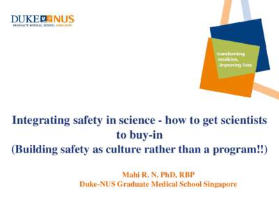 Integrating safety in science - how to get scientists to buy-in (Building safety as culture rather than a program!!) Mahi R. N. PhD, RBP Duke-NUS Graduate Medical School Singapore