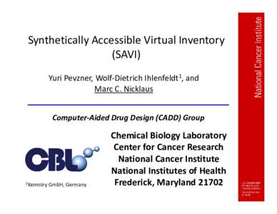 Synthetically Accessible Virtual Inventory (SAVI) Yuri Pevzner, Wolf-Dietrich Ihlenfeldt1, and Marc C. Nicklaus  Computer-Aided Drug Design (CADD) Group