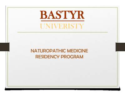 BASTYR UNIVERISTY NATUROPATHIC MEDICINE RESIDENCY PROGRAM  BASTYR UNIVERSITY RESIDENCY AND