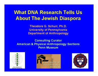 What DNA Research Tells Us About The Jewish Diaspora Theodore G. Schurr, Ph.D.