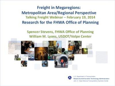 Freight in Megaregions: Metropolitan Area/Regional Perspective Talking Freight Webinar – February 19, 2014 Research for the FHWA Office of Planning Spencer Stevens, FHWA Office of Planning