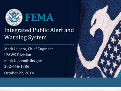 Integrated Public Alert and Warning System Mark Lucero, Chief Engineer IPAWS Division [removed[removed]