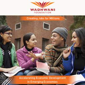 Creating Jobs for Millions  Accelerating Economic Development in Emerging Economies  Founder & Chairman - Dr. Romesh Wadhwani