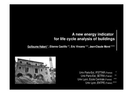A new energy indicator for life cycle analysis of buildings Guillaume Habert *, Etienne Castillo **, Eric Vincens ***, Jean-Claude Morel **** Univ Paris-Est, IFSTTAR (France) * Univ Paris-Est, SETRA (France) **