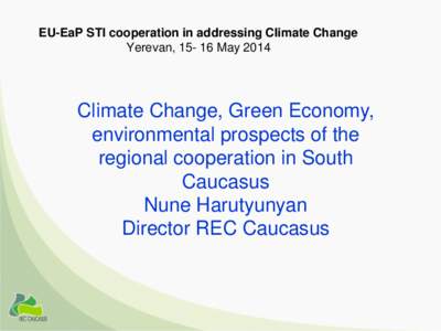 EU-EaP STI cooperation in addressing Climate Change Yerevan, [removed]May 2014 Climate Change, Green Economy, environmental prospects of the regional cooperation in South