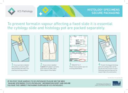 histology specimens secure packaging To prevent formalin vapour affecting a fixed slide it is essential the cytology slide and histology pot are packed separately.