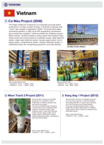 Vietnam ① Ca Mau ProjectThis project entails the construction of a combined-cycle gas turbine power plant in Ca Mau, southern Vietnam. This facility comprises Units 1 and 2, each capable of generating 750MW. Th