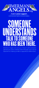 SOMEONE UNDERSTANDS TALK TO SOMEONE WHO HAS BEEN THERE.  Imerman Angels can put you in touch with someone