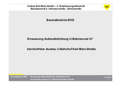 Umbau Karl-Marx-Straße – 2. Realisierungsabschnitt Bauabschnitt 2: Uthmannstraße - Briesestraße Baumaßnahme BVG  Erneuerung Außenabdichtung U-Bahntunnel U7