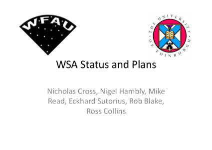 WSA	
  Status	
  and	
  Plans	
   Nicholas	
  Cross,	
  Nigel	
  Hambly,	
  Mike	
   Read,	
  Eckhard	
  Sutorius,	
  Rob	
  Blake,	
   Ross	
  Collins	
    Future	
  Releases	
  