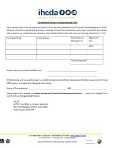 On-Demand Owner Training Request Form Upon receipt of this form and registration fee ($150 for the first participant and $75 for each additional person), IHCDA will issue one (1) non-replaceable flash drive containing a 