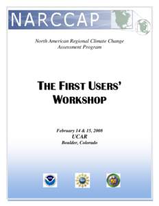 North American Regional Climate Change Assessment Program THE FIRST USERS’ WORKSHOP February 14 & 15, 2008