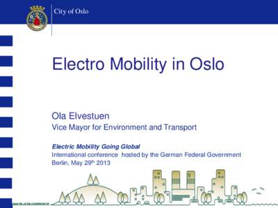 City of Oslo  Electro Mobility in Oslo Ola Elvestuen Vice Mayor for Environment and Transport Electric Mobility Going Global
