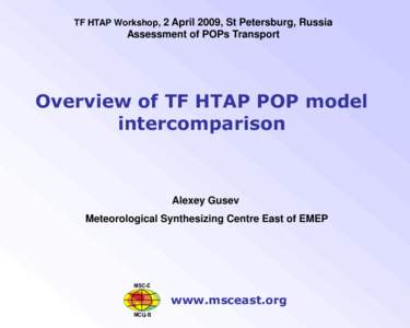 TF HTAP Workshop, 2 April 2009, St Petersburg, Russia  Assessment of POPs Transport Overview of TF HTAP POP model intercomparison