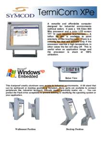 TermiCom XPe A versatile and affordable computer designed for industrial environments (without water). It uses a VIA Eden 800 Mhz processor and a color LCD screen TFT 15 inch resistive touchscreen.