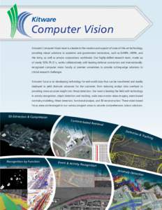Computer Vision Kitware’s Computer Vision team is a leader in the creation and support of state-of-the-art technology, providing robust solutions to academic and government institutions, such as DARPA, IARPA, and the A
