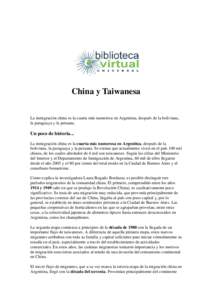 China y Taiwanesa La inmigración china es la cuarta más numerosa en Argentina, después de la boliviana, la paraguaya y la peruana. Un poco de historia... La inmigración china es la cuarta más numerosa en Argentina, 