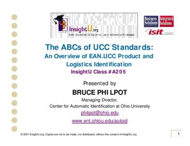 The ABCs of UCC Standards: An Overview of EAN.UCC Product and Logistics Identification InsightU Class #A205 Presented by