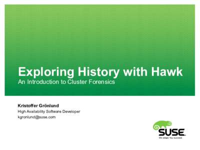 Exploring History with Hawk An Introduction to Cluster Forensics Kristoffer Grönlund High Availability Software Developer 