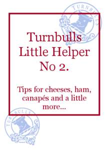 Turnbulls Little Helper No 2. Tips for cheeses, ham, canapés and a little more...