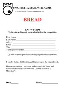 UMORISTI A MAROSTICA 2016 47th INTERNATIONAL GRAPHIC HUMOR EXHIBITION BREAD ENTRY FORM To be attached to each work submitted to the competition