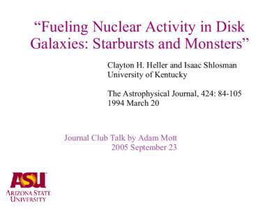 “Fueling Nuclear Activity in Disk Galaxies: Starbursts and Monsters” Clayton H. Heller and Isaac Shlosman University of Kentucky The Astrophysical Journal, 424: March 20