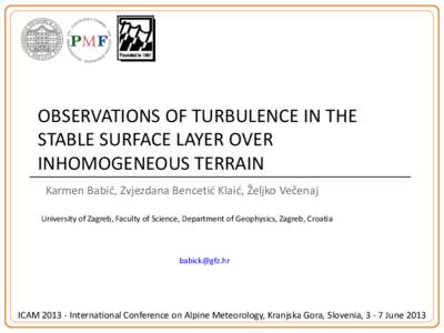 OBSERVATIONS OF TURBULENCE IN THE STABLE SURFACE LAYER OVER INHOMOGENEOUS TERRAIN Karmen Babić, Zvjezdana Bencetić Klaić, Željko Večenaj University of Zagreb, Faculty of Science, Department of Geophysics, Zagreb, Cr