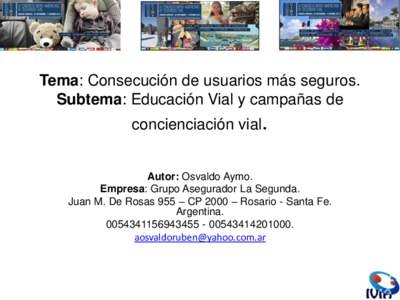 Tema: Consecución de usuarios más seguros. Subtema: Educación Vial y campañas de concienciación vial. Autor: Osvaldo Aymo. Empresa: Grupo Asegurador La Segunda.