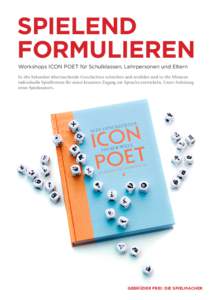 SPIELEND FORMULIEREN Workshops ICON POET für Schulklassen, Lehrpersonen und Eltern In 180 Sekunden überraschende Geschichten schreiben und erzählen und in 180 Minuten individuelle Spielformen für einen kreativen Zuga