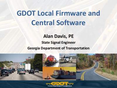 GDOT Local Firmware and Central Software Alan Davis, PE State Signal Engineer Georgia Department of Transportation