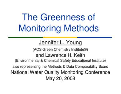 The Greenness of Monitoring Methods Jennifer L. Young (ACS Green Chemistry Institute®)  and Lawrence H. Keith