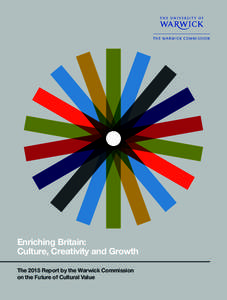 Enriching Britain: Culture, Creativity and Growth The 2015 Report by the Warwick Commission on the Future of Cultural Value Enriching Britain: Culture, Creativity and Growth