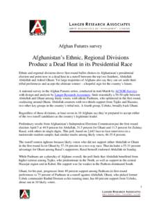 Afghan Futures survey  Afghanistan’s Ethnic, Regional Divisions Produce a Dead Heat in its Presidential Race Ethnic and regional divisions drove first-round ballot choices in Afghanistan’s presidential election and p