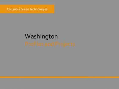 Columbia	
  Green	
  Technologies	
    Washington	
   Proﬁles	
  and	
  Projects	
  